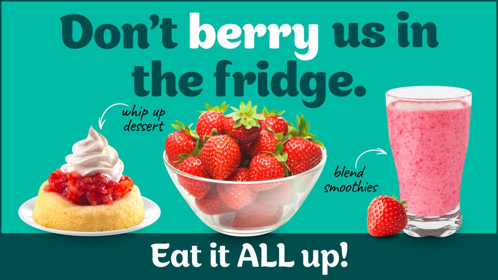 "Don't berry us in the fridge." headline for a food waste prevention campaign with a bowl of strawberry's a berry desert and a smoothie pictured
