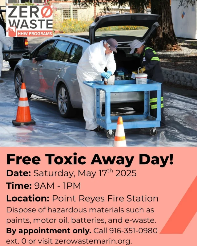 West Marin residents: Join us on Saturday, May 17th at the Point Reyes Fire Station for a free Toxic Away Day event! Residents can dispose of household hazardous waste like batteries, paint, chemicals, e-waste, and more safely and responsibly. This event is *by appointment only*. To make an appointment, call 916-351-0980 ext. 0 or visit zerowastemarin.org. #zerowastemarin #toxicawayday #householdhazardouswaste 

Residentes de West Marin: ¡Únase a nosotros el sábado 17 de mayo en la estación de bomberos de Point Reyes para un evento gratuito de eliminación de tóxicos! Los residentes pueden deshacerse de los residuos domésticos peligrosos como baterías, pintura, productos químicos, residuos electrónicos y más de manera segura y responsable. Este evento es *solo con cita previa*. Para concertar una cita, llame al 916-351-0980 ext. 0 o visite zerowastemarin.org.